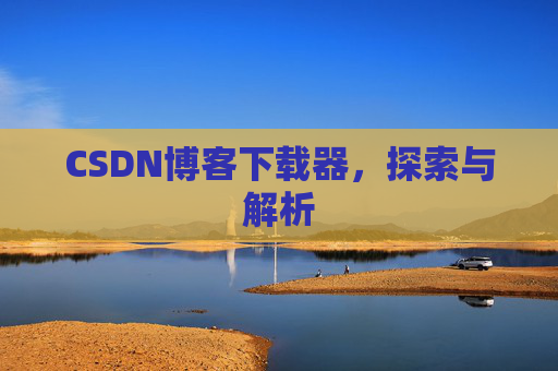 CSDN博客下载器，探索与解析